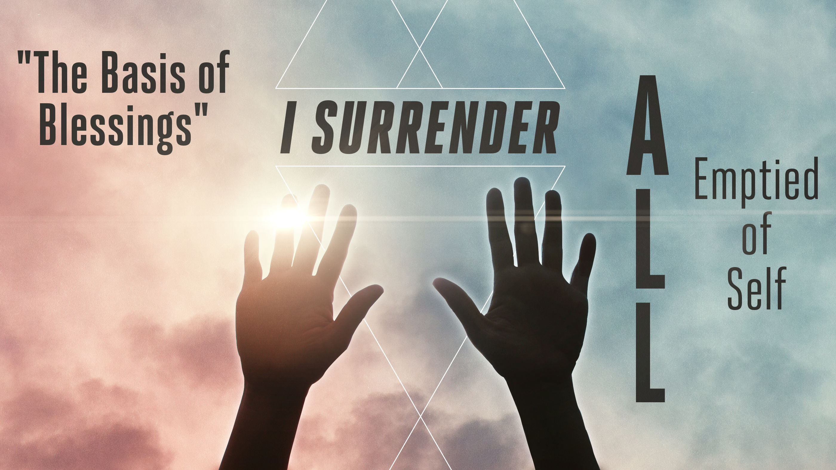 I Surrender ALL: Emptied of Self - The Basis of Blessings