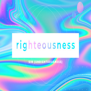 Righteousness - Sin (Unrighteousness)