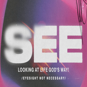 SEE: Looking at Life God’s Way! — Eyesight not necessary.