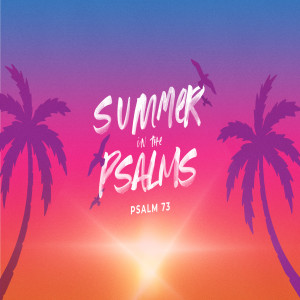 Summer in the Psalms - Psalm 73