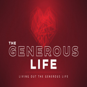 The Generous Life :: Living Out the Generous Life