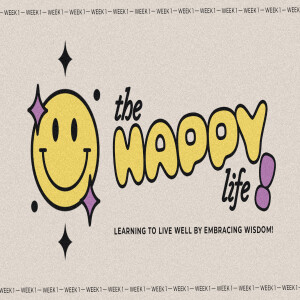 The Happy Life: Learning to live well by embracing wisdom. (Week 1)