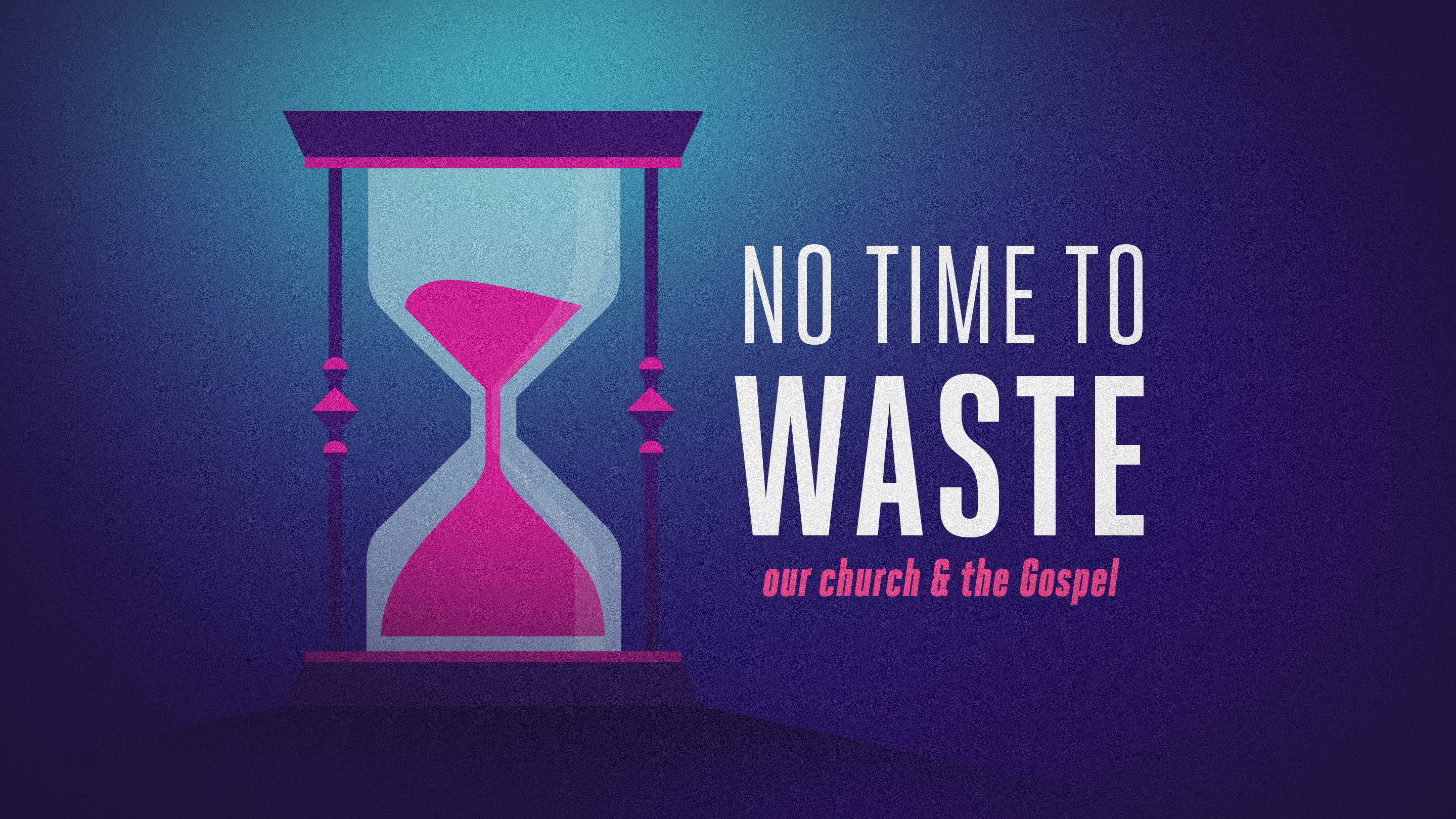 No Time to Waste: Our Church & the Gospel