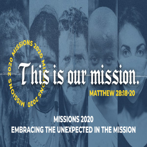 Missions 2020 :: Embracing the Unexpected in the Mission