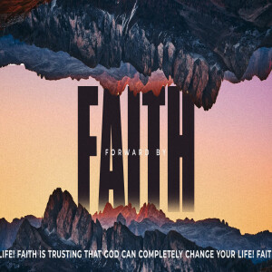 Forward by FAITH --- Faith is trusting that God can completely change your life! (Rahab)