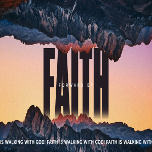 Forward by FAITH --- Faith is walking with God! (Enoch)