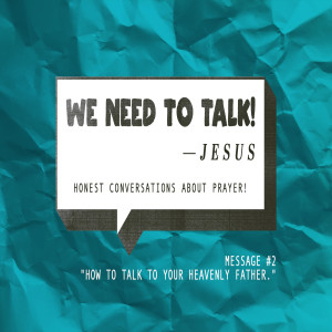 "We need to talk!" —Jesus :: Honest Conversations about Prayer (Part 2)
