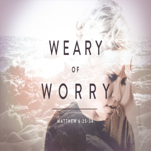 Weary of Worry