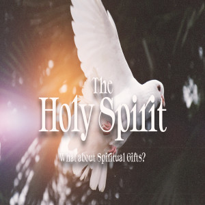 The Holy Spirit :: What about Spirtual Gifts?