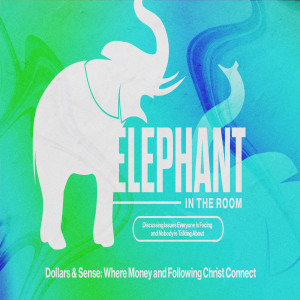 Elephant in the Room --- Dollars & Sense: Where Money and Following Christ Connect