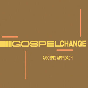 Gospel Change: A Gospel Approach