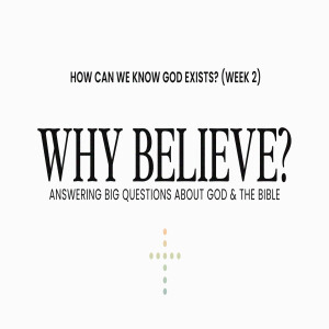 Why Believe? — How Can We Know God Exists? (Week 2)