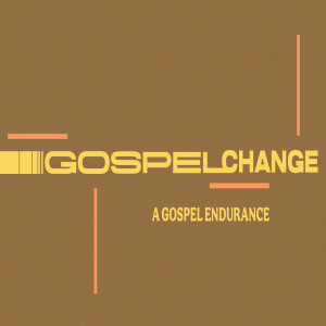 Gospel Change: A Gospel Endurance