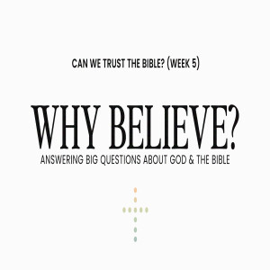 Why Believe? — Can We Trust the Bible? (Week 5)