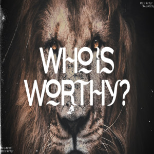 Who is worthy?
