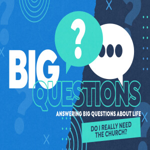 Do I really need the church? — BIG QUESTIONS: Answering Big Questions about life.