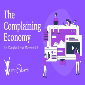 JumpStart - The Complaint Free Movement 4 - The Complaining Economy