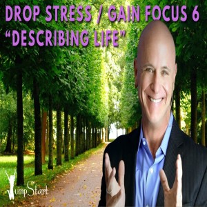 JumpStart - Drop Stress / Gain Focus 6 “Describing Life”