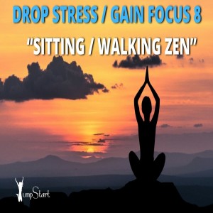 JumpStart - Drop Stress / Gain Focus 8 “Sitting / Walking Zen”