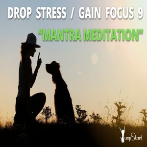 JumpStart - Drop Stress / Gain Focus 9 “Mantra Meditation”