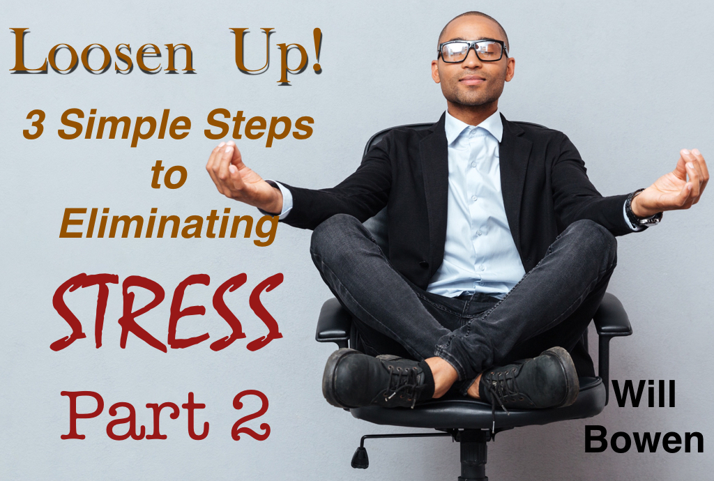 Loosen Up - 3 Simple Steps to Eliminating Stress (Part 2)