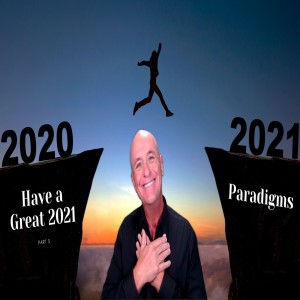 Have a Great 2021 - Part 3 “Paradigms”