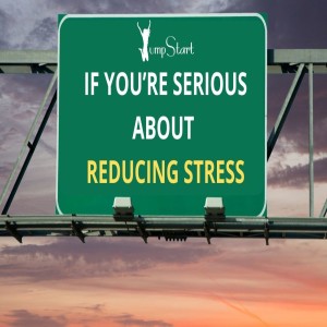 JumpStart - If You’re Serious About Reducing Stress