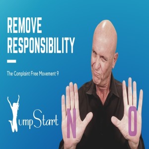 JumpStart - The Complaint Free Movement 9 - Remove Responsibility