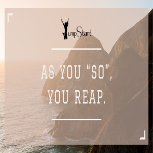 JumpStart - As You “So”, You Reap