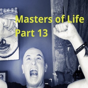 Masters of Life - Part 13