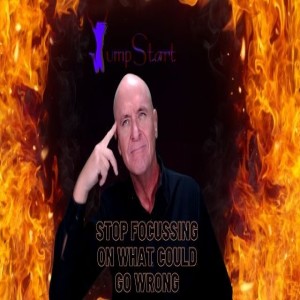 JumpStart - Stop Focussing on What Could Go Wrong