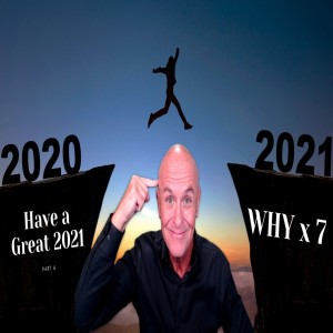 Have a Great 2021 - Part 4 “WHY x 7”