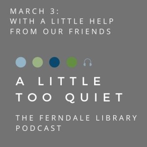 A Little Too Quiet: ...with a Little Help from our Friends