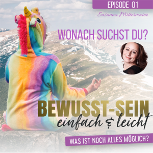 Bewusst-Sein einfach & leicht - Episode 01 | Wonach suchst du? - Susanna Mittermaier