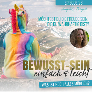 Bewusst-Sein einfach & leicht - Episode 23 | Möchtest du die Freude sein, die du wahrhaftig bist? - Angelika Bergelt