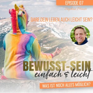 Bewusst-Sein einfach & leicht - Episode 7 | Darf dein Leben leicht sein? - Stephan Maier