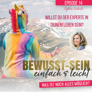 Bewusst-Sein einfach & leicht - Episode 14 | Willst du der Experte in deinem Leben sein? - Sylvia Schulz