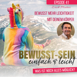 Bewusst-Sein einfach & leicht - Episode 41 | Bewusst mehr Leichtig mit deinem Körper - Erich Matter