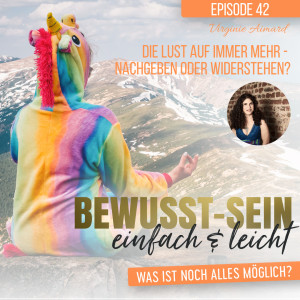 Bewusst-Sein einfach & leicht - Episode 42 | Lust auf mehr, nachgeben oder widerstehen? - Virginie Aimard