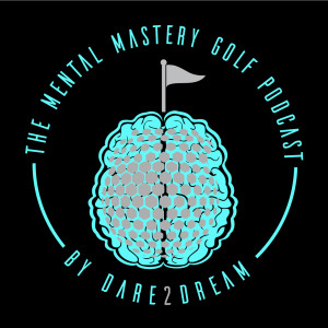 LAUNCH EP - The Mental Mastery Golf Podcast by Dare2Dream | TMMG PODCAST EP1