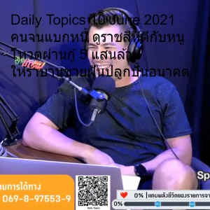 Daily Topics 10 June 2021 คนจนแบกหนี้ ดูราชสีห์ตีกับหนู โหวตผ่านกู้ 5 แสนล้าน ให้ร้าบานขายฝันปลูกปั้นอนาคต