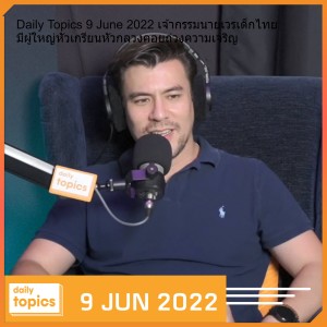 Daily Topics 9 June 2022 เจ้ากรรมนายเวรเด็กไทย มีผู้ใหญ่หัวเกรียนหัวกลวงคอยถ่วงความเจริญ