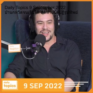 Daily Topics 9 September 2022 ป่านกหวีดจนเจ็บไต สุดท้ายได้ปฏิรูปทิพย์