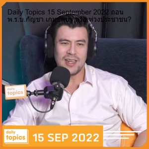 Daily Topics 15 September 2022 ถอน พ.ร.บ.กัญชา เกมขัดขา หรือ ห่วงประชาชน?