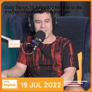 Daily Topics 19 July 2022 No time to die ภาคใหม่ หรือตอนสุดท้ายจะตายในคุก