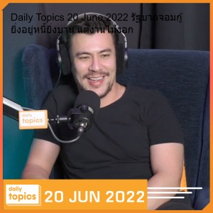 Daily Topics 20 June 2022 รัฐบาลจอมกู้ ยิ่งอยู่หนี้ยิ่งบาน แต่งานไม่งอก