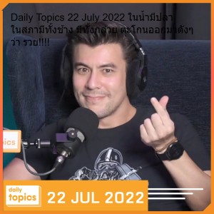 Daily Topics 22 July 2022 ในน้ำมีปลา ในสภามีทั้งช้าง มีทั้งกล้วย ตะโกนออกมาดังๆ ว่า รวย!!!!