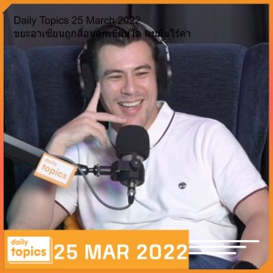 Daily Topics 25 March 2022 ขยะอาเซียนถูกสื่อนอกเขียนไล่ ผมมันไร้ค่า