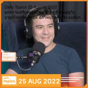 Daily Topics 25 August 2022 มุกควายเครียดตอนใหม่ นายกเถื่อนอยู่ดูไบ นายกไทยคือประยุด สุภาพบุรุษตัวจริง แผล็บๆ