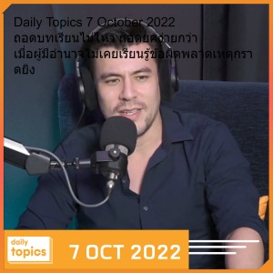 Daily Topics 7 October 2022 ถอดบทเรียนไม่ไหว ถอดยศง่ายกว่า เมื่อผู้มีอำนาจไม่เคยเรียนรู้ข้อผิดพลาดเหตุกราดยิง